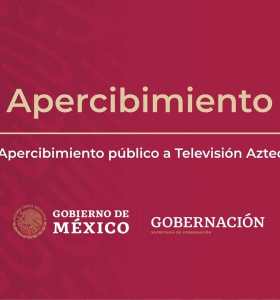 Apercibe Secretaría de Gobernación a TV Azteca